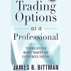 Trading Options as a Professional Techniques for Market Makers and Experienced Traders By James Bittman