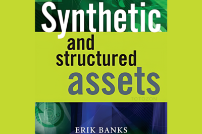 Synthetic and Structured Assets A Practical Guide to Investment and Risk By Erik Banks image